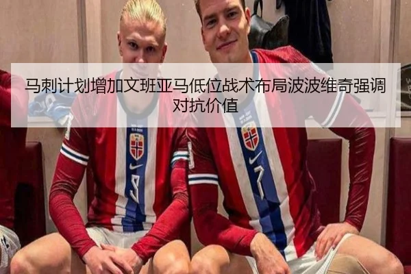 马刺计划增加文班亚马低位战术布局波波维奇强调对抗价值